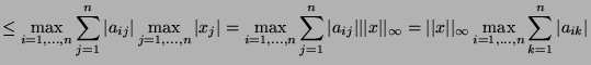 $\displaystyle \leq \max_{i=1,\dots,n} \sum_{j=1}^n \vert a_{ij}\vert\max_{j=1,\...
...vert\vert x\vert\vert _\infty \max_{i=1,\dots,n} \sum_{k=1}^n \vert a_{ik}\vert$
