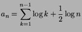 $\displaystyle a_n = \sum_{k=1}^{n-1}\log k + \frac{1}{2}\log n$