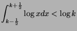 $\displaystyle \int_{k-\frac{1}{2}}^{k+\frac{1}{2}} \log x dx < \log k$