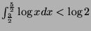 $ \int_{\frac{3}{2}}^{\frac{5}{2}} \log x dx < \log 2$