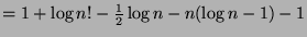 $ = 1 + \log n! - \frac{1}{2}\log n - n(\log n - 1) - 1$