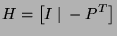 $\displaystyle H = \left[I\;\vert\;-P^T\right]
$