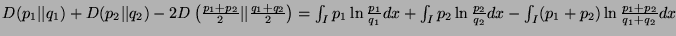 $ D(p_1\vert\vert q_1) + D(p_2\vert\vert q_2) - 2D\left(\frac{p_1+p_2}{2}\vert\v...
...+ \int_I p_2\ln\frac{p_2}{q_2}dx - \int_I (p_1+p_2)\ln\frac{p_1+p_2}{q_1+q_2}dx$