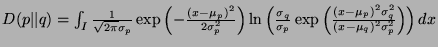 $ D(p\vert\vert q) = \int_I \frac{1}{\sqrt{2\pi}\sigma_p} \exp\left(-\frac{(x-\m...
...p}\exp\left(\frac{(x-\mu_p)^2\sigma_q^2}{(x-\mu_q)^2\sigma_p^2}\right)\right)dx$
