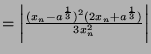 $ =\left\vert \frac{(x_n-a^\frac{1}{3})^2(2x_n + a^{\frac{1}{3}})}{3x_n^2} \right\vert$