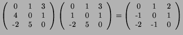 $\displaystyle \left(\begin{tabular}{ccc} 0 & 1 & 3 \\  4 & 0 & 1 \\  -2 & 5 & 0...
...gin{tabular}{ccc} 0 & 1 & 2 \\  -1 & 0 & 1 \\  -2 & -1 & 0\end{tabular}\right)
$
