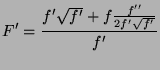 $\displaystyle F'=\frac{f'\sqrt{f'} + f\frac{f''}{2f'\sqrt{f'}}}{f'}$