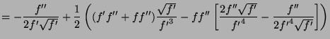 $\displaystyle =-\frac{f''}{2f'\sqrt{f'}} + \frac{1}{2}\left(
(f'f'' + f f'')\fr...
...\left[ \frac{2f''\sqrt{f'}}{{f'}^4}-\frac{f''}{2{f'}^4\sqrt{f'}}\right]
\right)$