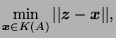 $\displaystyle \min_{\boldsymbol{x} \in K(A)} \vert\vert\boldsymbol{z} - \boldsymbol{x}\vert\vert,$