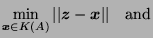 $\displaystyle \min_{\boldsymbol{x} \in K(A)} \vert\vert\boldsymbol{z} - \boldsymbol{x}\vert\vert\quad\hbox{and}$