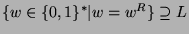 $ \{ w \in \{0, 1\}^{*} \vert w = w^R \} \supseteq L$