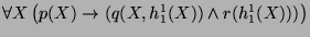 $ \forall X \left( p(X) \rightarrow (q(X, h_1^1(X)) \wedge r(h_1^1(X))) \right)$