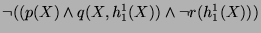 $ \neg ( (p(X) \wedge q(X, h_1^1(X)) \wedge \neg r(h_1^1(X)))$