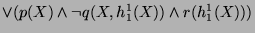 $ \vee (p(X) \wedge \neg q(X, h_1^1(X)) \wedge r(h_1^1(X)))$