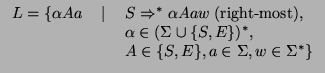 $\displaystyle \begin{tabular}{rcl}
$L = \{ \alpha A a$ & $\vert$ & $S \Rightarr...
...*,$ \\
& & $A \in \{S,E\}, a \in \Sigma, w \in \Sigma^*\}$ \\
\end{tabular}$