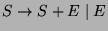 $ S\rightarrow S+E \; \vert \; E$