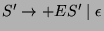 $ S'\rightarrow +ES' \; \vert \; \epsilon$