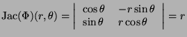 $\displaystyle \hbox{Jac}(\Phi)(r,\theta) = \left\vert \begin{tabular}{ll} $\cos...
...& $-r\sin\theta$ \\  $\sin\theta$ & $r\cos\theta$ \end{tabular} \right\vert = r$
