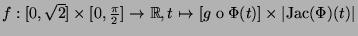 $ f:[0,\sqrt{2}]\times[0,\frac{\pi}{2}]\rightarrow
\mathbb{R},t\mapsto [g\;\hbox{o}\;\Phi(t)]\times\vert\hbox{Jac}(\Phi)(t)\vert$