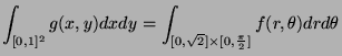 $\displaystyle \int_{[0,1]^2} g(x,y)dxdy = \int_{[0,\sqrt{2}]\times[0,\frac{\pi}{2}]} f(r,\theta)drd\theta$