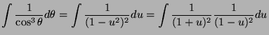 $\displaystyle \int \frac{1}{\cos^3\theta} d\theta = \int \frac{1}{(1-u^2)^2}du = \int \frac{1}{(1+u)^2}\frac{1}{(1-u)^2}du$