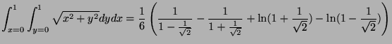 $\displaystyle \int_{x=0}^{1} \int_{y=0}^{1}\sqrt{x^2+y^2}dydx = \frac{1}{6}
\le...
...c{1}{\sqrt{2}}} + \ln(1+\frac{1}{\sqrt{2}}) - \ln(1-\frac{1}{\sqrt{2}})
\right)$