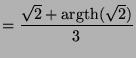 $\displaystyle =\frac{\sqrt{2}+\hbox{argth}(\sqrt{2})}{3}$