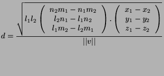 $\displaystyle d = \frac{\sqrt{ l_1 l_2\left( \begin{tabular}{c}
$n_2m_1-n_1m_2$...
..._2$ \\  $y_1-y_2$ \\  $z_1-z_2$ \end{tabular} \right)}}{\vert\vert v\vert\vert}$