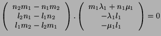 $\displaystyle \left( \begin{tabular}{c} $n_2m_1 - n_1m_2$ \\  $l_2n_1-l_1n_2$ \...
..._1 + n_1\mu_1$ \\  $-\lambda_1 l_1$ \\  $-\mu_1 l_1$ \end{tabular} \right)
= 0 $