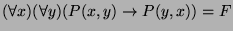$ (\forall x)(\forall y)(P(x,y) \rightarrow P(y,x)) = F$