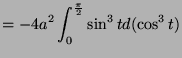 $\displaystyle = -4a^2\int_{0}^{\frac{\pi}{2}} \sin^3 t d(\cos^3 t)$