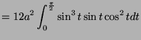 $\displaystyle = 12a^2\int_{0}^{\frac{\pi}{2}} \sin^3 t \sin t \cos^2 t dt$