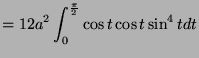 $\displaystyle = 12a^2\int_{0}^{\frac{\pi}{2}} \cos t \cos t \sin^4 t dt$