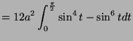 $\displaystyle = 12a^2\int_{0}^{\frac{\pi}{2}} \sin^4 t - \sin^6 t dt$