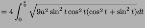 $\displaystyle = 4\int_{0}^{\frac{\pi}{2}} \sqrt{9a^2\sin^2 t\cos^2 t(\cos^2 t + \sin^2 t)} dt $