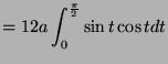 $\displaystyle = 12a\int_{0}^{\frac{\pi}{2}} \sin t\cos t dt $