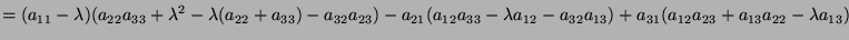 $\displaystyle =(a_{11} - \lambda)(a_{22}a_{33} + \lambda^2 - \lambda(a_{22}+a_{...
...a a_{12} - a_{32}a_{13}) + a_{31}(a_{12}a_{23} + a_{13}a_{22} - \lambda a_{13})$