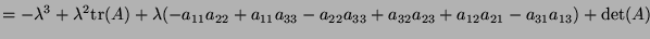 $\displaystyle =-\lambda^3 + \lambda^2\hbox{tr}(A) + \lambda(-a_{11}a_{22}+a_{11}a_{33}-a_{22}a_{33} + a_{32}a_{23} + a_{12}a_{21}-a_{31}a_{13}) + \det(A)$