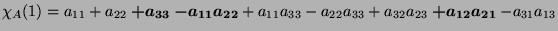 $\displaystyle \chi_A(1)=a_{11} + a_{22} \boldsymbol{+ a_{33}} \boldsymbol{-a_{1...
...{11}a_{33}-a_{22}a_{33} + a_{32}a_{23} \boldsymbol{+ a_{12}a_{21}}-a_{31}a_{13}$