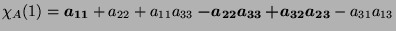 $\displaystyle \chi_A(1)=\boldsymbol{a_{11}} + a_{22} +a_{11}a_{33} \boldsymbol{-a_{22}a_{33}} \boldsymbol{+ a_{32}a_{23}} -a_{31}a_{13}$