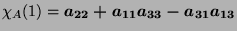 $\displaystyle \chi_A(1)=\boldsymbol{a_{22} +a_{11}a_{33} -a_{31}a_{13}}$