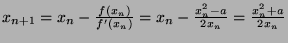 $ x_{n+1} = x_n - \frac{f(x_n)}{f'(x_n)} = x_n - \frac{x_n^2 - a}{2x_n} = \frac{x_n^2 + a}{2x_n}$