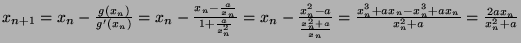 $ x_{n+1} = x_n - \frac{g(x_n)}{g'(x_n)} = x_n - \frac{x_n - \frac{a}{x_n}}{1+\f...
...}{x_n}} = \frac{x_n^3 + ax_n - x_n^3 + ax_n}{x_n^2 + a} = \frac{2ax_n}{x_n^2+a}$