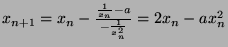 $ x_{n+1}=x_n - \frac{\frac{1}{x_n}-a}{-\frac{1}{x_n^2}} = 2x_n - ax_n^2$