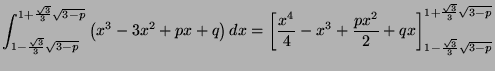 $\displaystyle \int_{1-\frac{\sqrt{3}}{3}\sqrt{3-p}}^{1+\frac{\sqrt{3}}{3}\sqrt{...
...} + qx\right]_{1-\frac{\sqrt{3}}{3}\sqrt{3-p}}^{1+\frac{\sqrt{3}}{3}\sqrt{3-p}}$