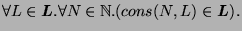 $\displaystyle \forall L \in \boldsymbol{L}. \forall N \in \mathbb{N}.(cons(N,L) \in \boldsymbol{L}).$