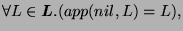 $\displaystyle \forall L \in \boldsymbol{L}.(app(nil,L) = L),$