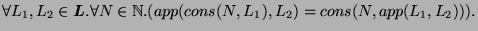 $\displaystyle \forall L_1, L_2 \in \boldsymbol{L}. \forall N \in \mathbb{N}.(app(cons(N,L_1),L_2) = cons(N, app(L_1, L_2))).$