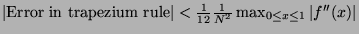 $ \left\vert \hbox{Error in trapezium rule}\right\vert < \frac{1}{12}\frac{1}{N^2}\max_{0 \leq x \leq 1}\vert f''(x)\vert$