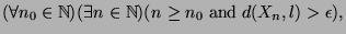 $\displaystyle (\forall n_0 \in \mathbb{N})(\exists n \in \mathbb{N})(n\geq n_0 \; \hbox{and} \; d(X_n,l) > \epsilon),$